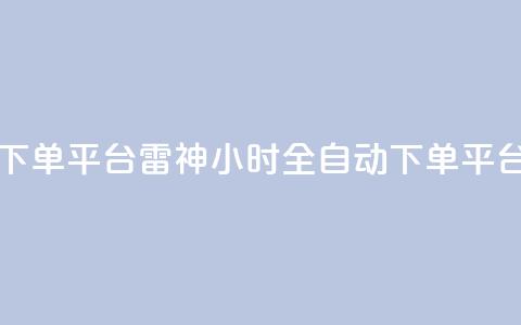 雷神24小时自动下单平台KS - 雷神KS：24小时全自动下单平台完美服务时间, 订单轻松实现~  第1张