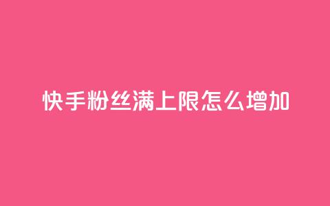快手粉丝满5000上限怎么增加 - 如何突破快手粉丝5000上限实现快速增长。 第1张 快手粉丝满5000上限怎么增加 - 如何突破快手粉丝5000上限实现快速增长。 第1张