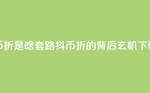 抖币85折是啥套路(抖币85折的背后玄机)  第1张