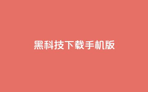 黑科技下载手机版 - 黑科技手机版:全新下载体验探索~ 第1张 黑科技下载手机版 - 黑科技手机版:全新下载体验探索~ 第1张