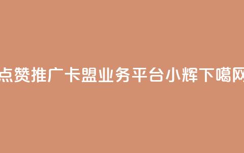 点赞推广 - 卡盟qq业务平台小辉 第1张 点赞推广 - 卡盟qq业务平台小辉 第1张