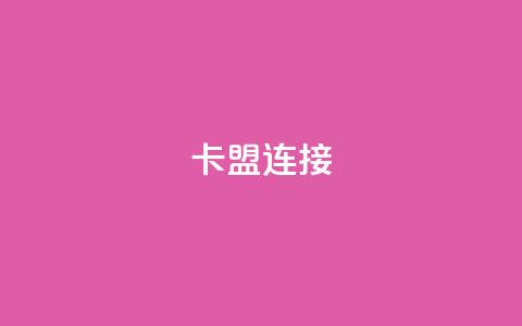 卡盟连接 - 卡盟链接的优势及使用技巧~  第1张