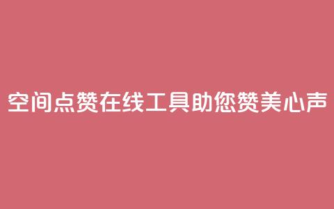 qq空间点赞在线工具助您赞美心声 第1张 qq空间点赞在线工具助您赞美心声 第1张