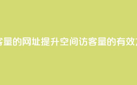 刷qq空间访客量的网址 - 提升QQ空间访客量的有效方法~ 第1张 刷qq空间访客量的网址 - 提升QQ空间访客量的有效方法~ 第1张