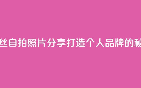 粉丝自拍照片分享：打造个人品牌的秘诀  第1张