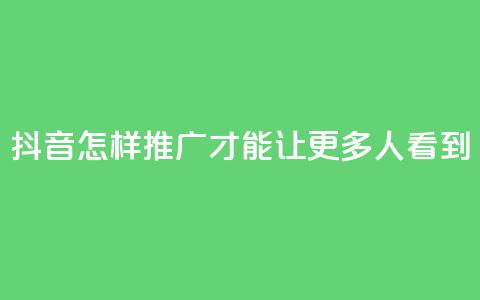 抖音怎样推广才能让更多人看到,卡盟刷紫钻永久 - 快手涨流量技巧 qq空间多少访客算正常  第1张