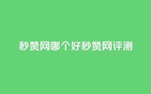 秒赞网哪个好(秒赞网评测)  第1张