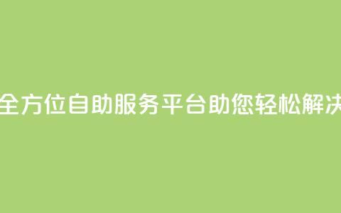 自助服务网 - 全方位自助服务平台助您轻松解决问题！  第1张