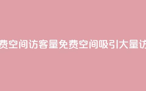 免费qq空间访客量(免费QQ空间吸引大量访客)  第1张