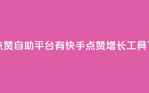 快手点赞自助平台有(快手点赞增长工具) 第1张 快手点赞自助平台有(快手点赞增长工具) 第1张