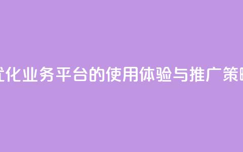 优化QQ业务平台的使用体验与推广策略  第1张