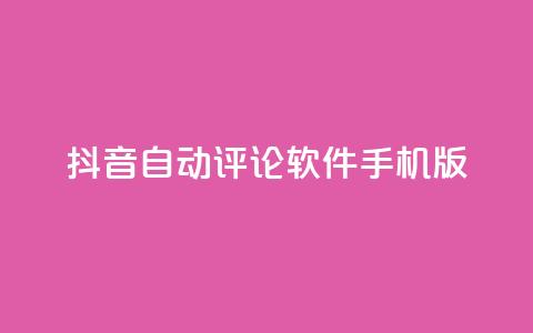 抖音自动评论软件手机版 - 抖音自动评论手机应用推荐与使用指南！  第1张