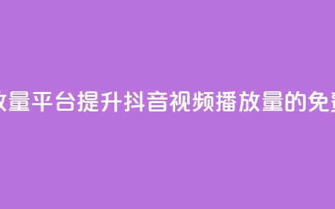 抖音免费播放量平台(提升抖音视频播放量的免费方法)  第1张