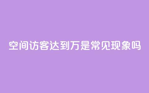 QQ空间访客达到20万是常见现象吗 第1张 QQ空间访客达到20万是常见现象吗 第1张