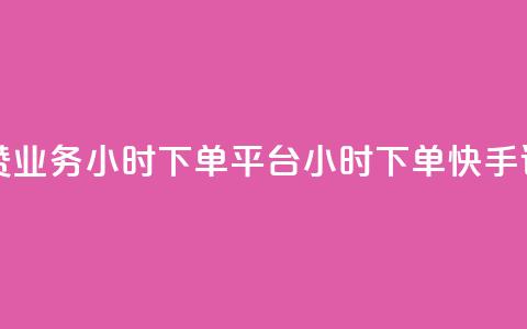 快手评论点赞业务24小时下单平台(24小时下单，快手评论点赞服务)  第1张