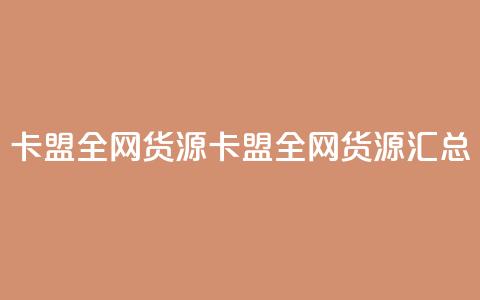 卡盟全网货源(卡盟全网货源汇总)  第1张