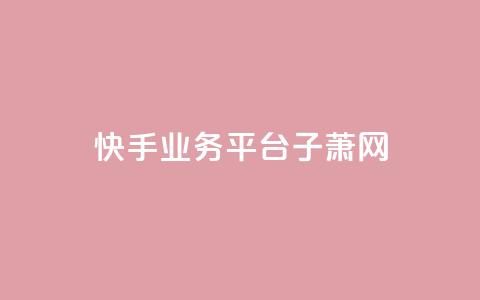 快手业务平台子萧网,PDD业务下单平台 - QQ空间访问量免费 抖音一千粉  第1张