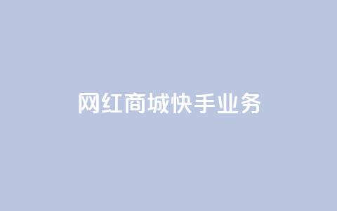 网红商城快手业务 - 网红商城快手业务：优质商品云集，潮流网购首选~  第1张