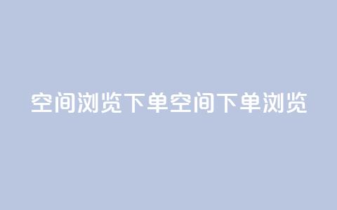 qq空间浏览下单(qq空间下单浏览) 第1张 qq空间浏览下单(qq空间下单浏览) 第1张