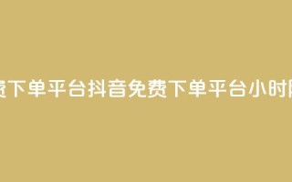 抖音业务24小时免费下单平台 - 抖音免费下单平台，24小时随时可下单~
