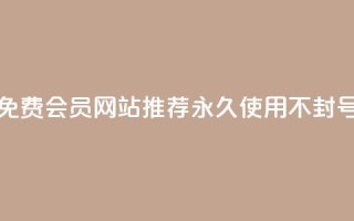 免费会员网站推荐 永久使用不封号
