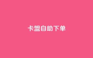 卡盟自助下单dy,qq点赞秒自动下单24小时下单在线 - qq空间刷访问人数网站 - 卡盟抖音