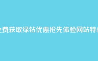 免费获取绿钻优惠，抢先体验网站特权