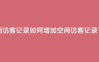 刷QQ空间访客记录(如何增加QQ空间访客记录)