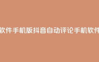 抖音自动评论软件手机版(抖音自动评论手机软件，提高互动效果)