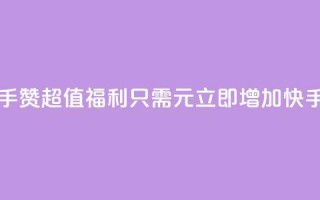 买1块钱快手赞(超值福利！只需1元，立即增加快手赞！)