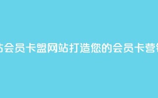 QQ会员卡盟网站 - QQ会员卡盟网站——打造您的会员卡营销利器!