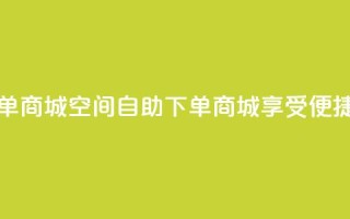 qq空间自助下单商城 - QQ空间自助下单商城—享受便捷购物 ~