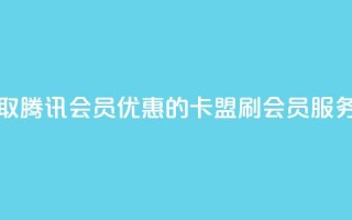 永久获取腾讯会员优惠的卡盟刷会员服务