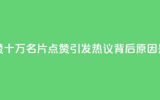 QQ十万名片点赞 - QQ十万名片点赞引发热议，背后原因是什么~