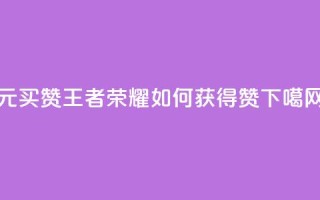 1元买赞：王者荣耀如何获得10000赞？