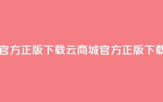云商城app官方正版下载(云商城官方正版APP下载)