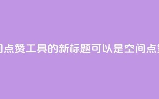 qq空间点赞助手app - QQ空间点赞工具APP的新标题可以是： QQ空间点赞增强应用!