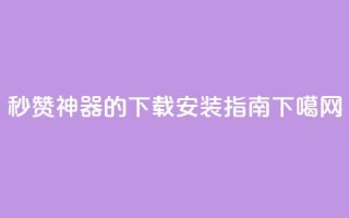 QQ秒赞神器的下载安装指南
