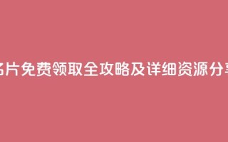 QQ名片免费领取全攻略及详细资源分享