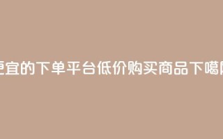 ks便宜的下单平台(低价购买KS商品)