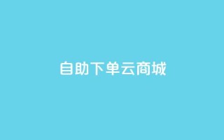 自助下单云商城,抖音卖粉丝 - 快手24小时购买平台 - 自助下单dy超低价