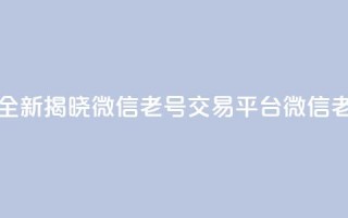 51微信老号网 - 全新揭晓微信老号交易平台51微信老号网!