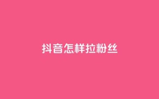 抖音怎样拉粉丝 - 如何快速增加抖音粉丝？!