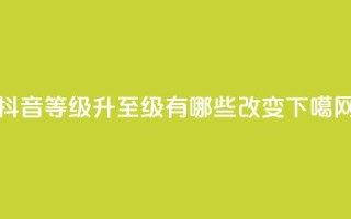 抖音等级升至75级有哪些改变？