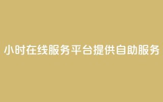 24小时在线服务平台提供自助服务