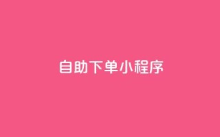 自助下单小程序,QQ名片1w - 抖音自助赞平台24小时发货 - 自助下单管理中心
