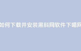 如何下载并安装黑科网软件