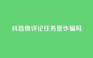 抖音做评论任务是诈骗吗,qq访客怎么看不见了 - qq的赞怎么快速变多 - 快手播放量黑科技软件