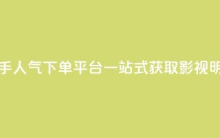 快手人气下单平台是什么 - 快手人气下单平台，一站式获取影视明星快手店铺贴片资源~