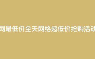 24小时全网最低价 - 全天网络超低价抢购活动!
